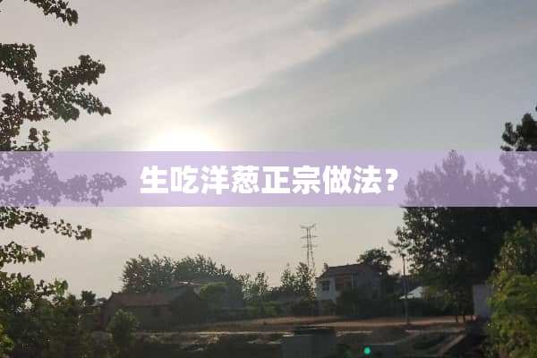 生吃洋葱正宗做法？