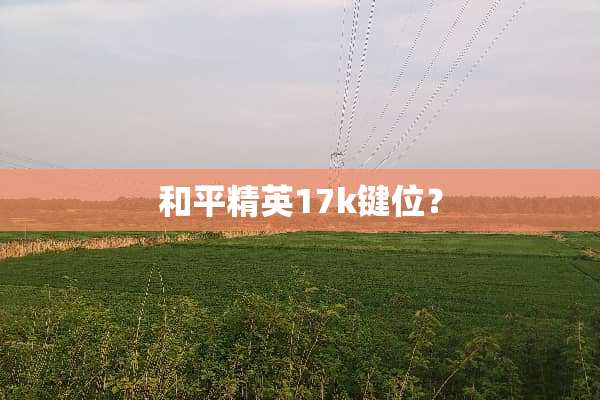 和平精英17k键位？
