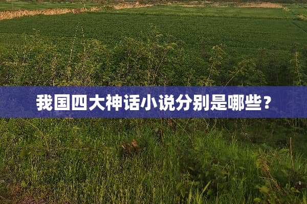 我国四大神话小说分别是哪些？