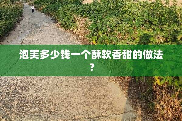 泡芙多少钱一个酥软香甜的做法？