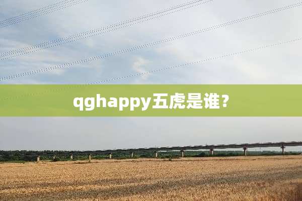 qghappy五虎是谁？