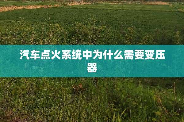 汽车点火系统中为什么需要变压器