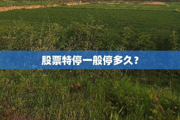 股票特停一般停多久？