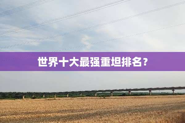 世界十大最强重坦排名？