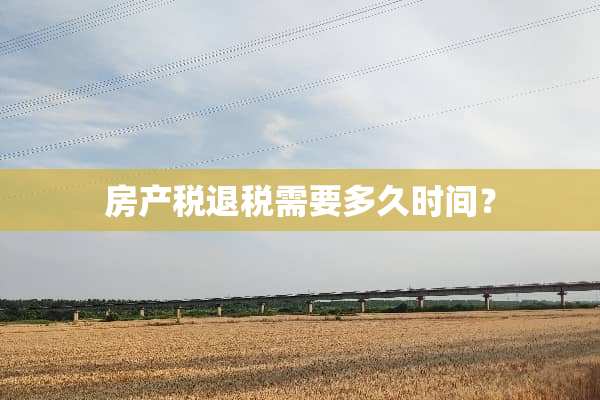 房产税退税需要多久时间？