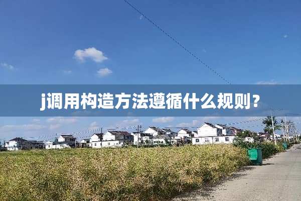 j调用构造方法遵循什么规则？
