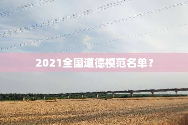 2021全国道德模范名单？