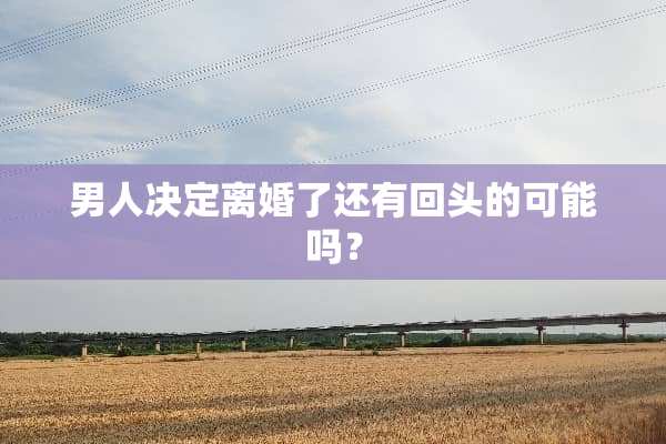 男人决定**了还有回头的可能吗？