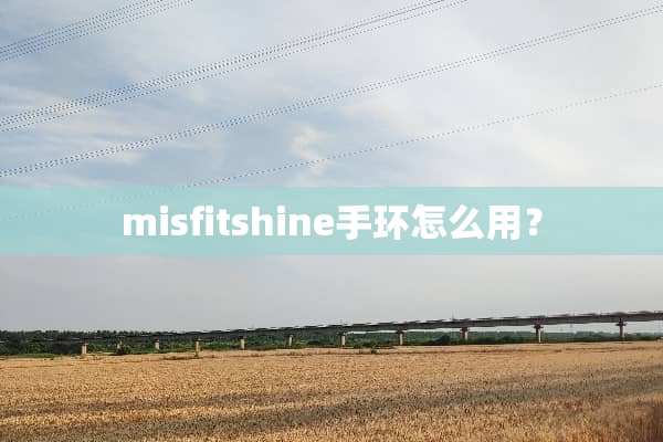 misfitshine手环怎么用？