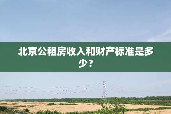 北京公租房收入和财产标准是多少？