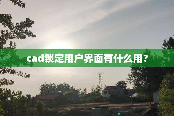 cad锁定用户界面有什么用？