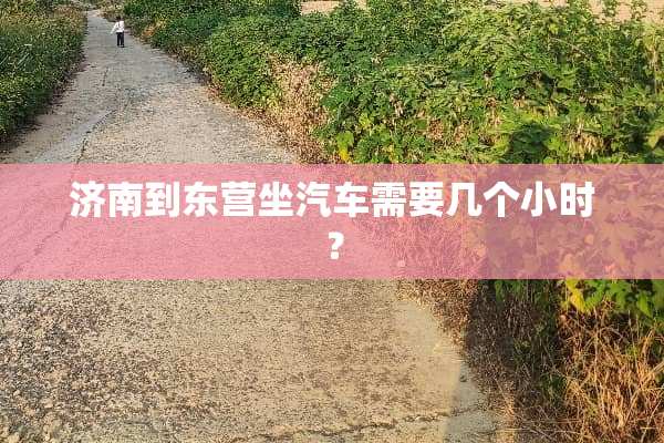济南到东营坐汽车需要几个小时？