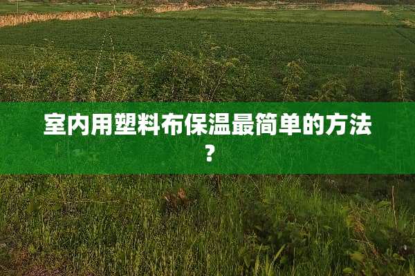室内用塑料布保温最简单的方法？