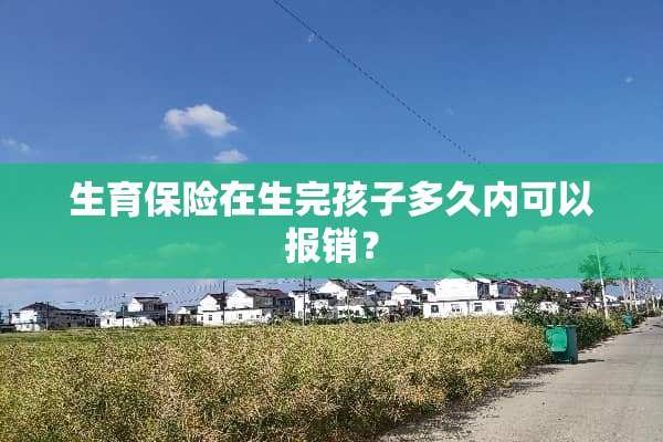 生育保险在生完孩子多久内可以报销？