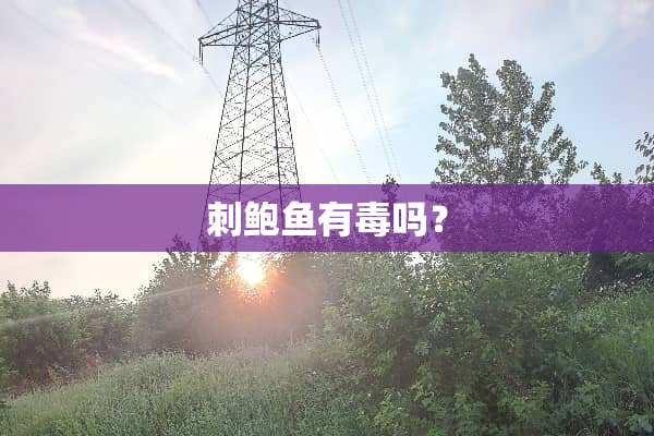 刺**有毒吗？