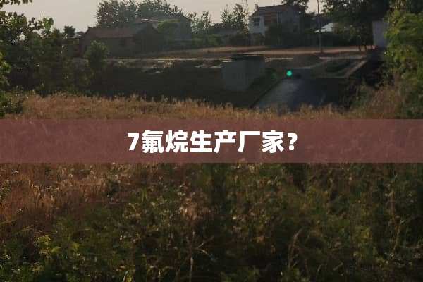 7氟烷生产厂家？