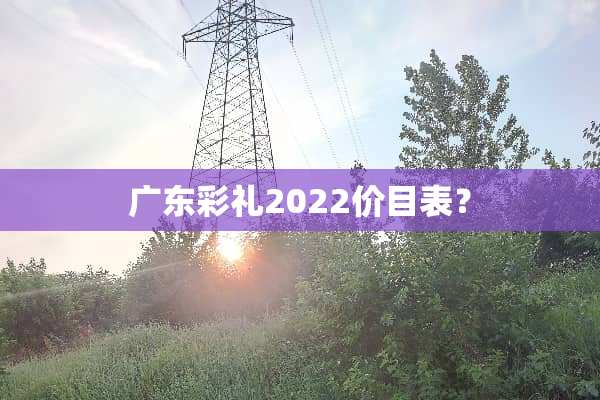 广东彩礼2022价目表？