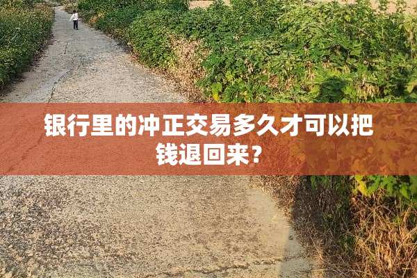 银行里的冲正交易多久才可以把钱退回来？