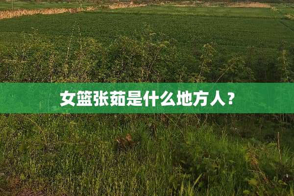 女篮张茹是什么地方人？