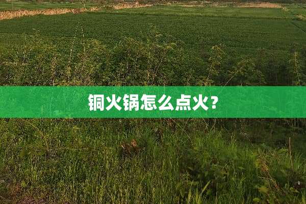 铜火锅怎么点火？