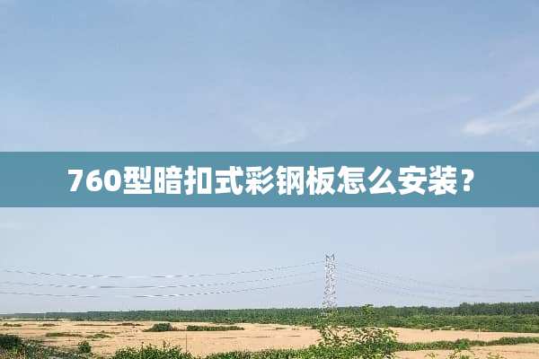 760型暗扣式彩钢板怎么安装？