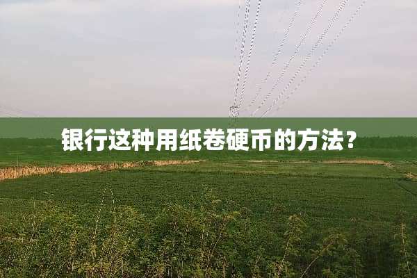 银行这种用纸卷**的方法？