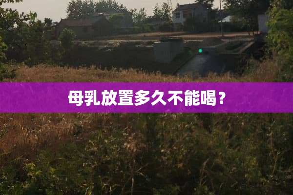 母*放置多久不能喝？