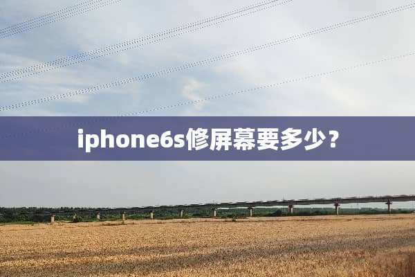 iphone6s修屏幕要多少？