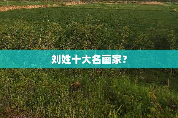 刘姓十大名画家？