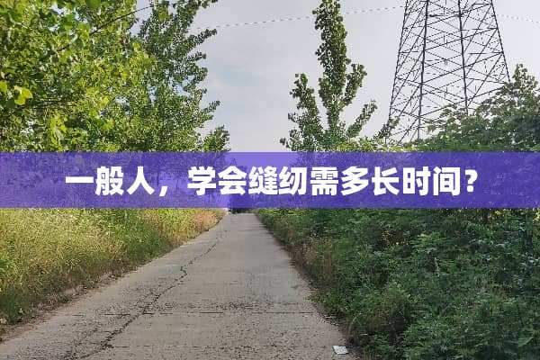 一般人，学会缝纫需多长时间？