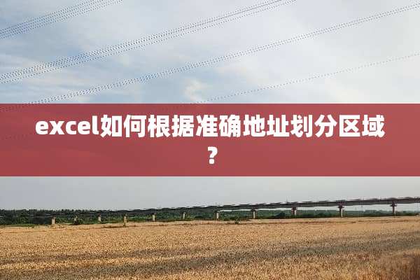 excel如何根据准确地址划分区域？