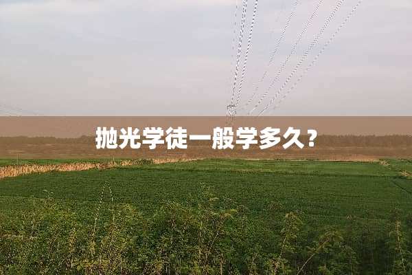 抛光学徒一般学多久？
