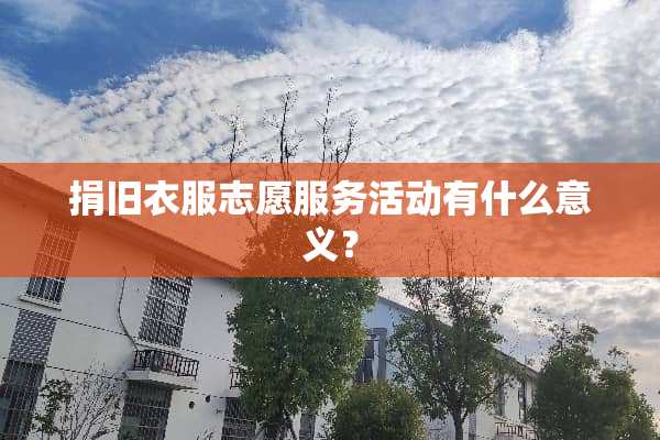 捐旧衣服志愿服务活动有什么意义？