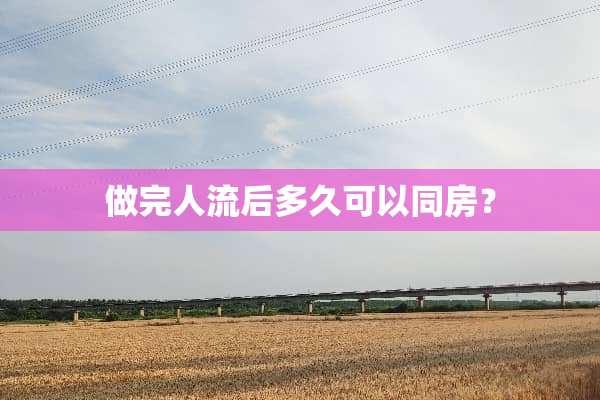 做完人流后多久可以**？