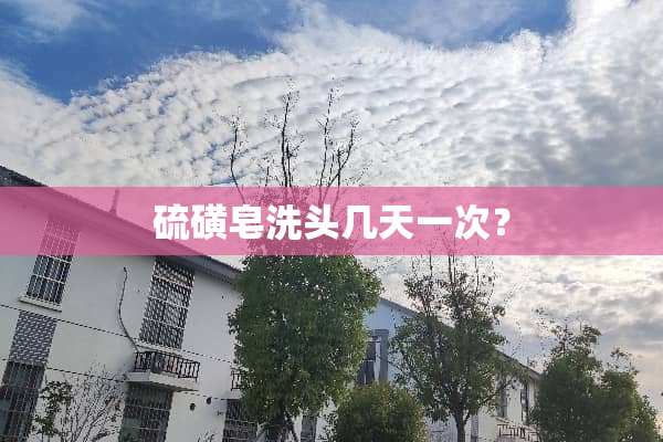 硫磺皂洗头几天一次？