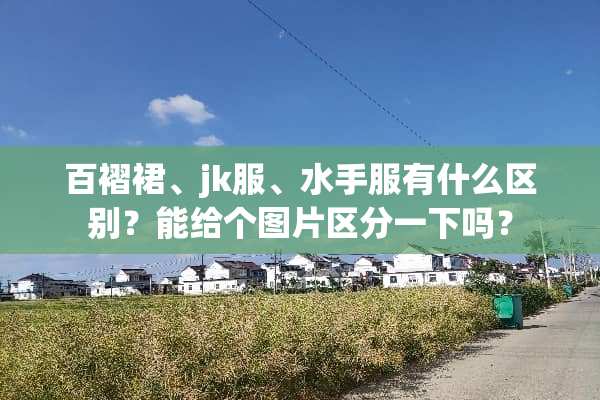 百褶裙、jk服、水手服有什么区别？能给个图片区分一下吗？