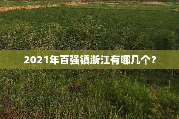 2021年百强镇浙江有哪几个？