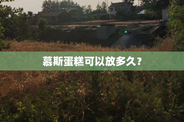 慕斯蛋糕可以放多久？