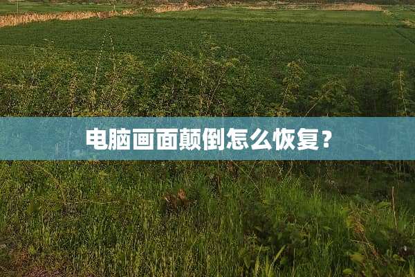 电脑画面颠倒怎么恢复？