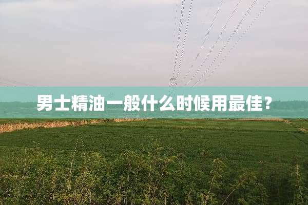 男士精油一般什么时候用最佳？