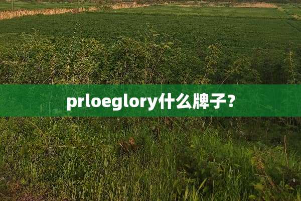 prloeglory什么牌子？