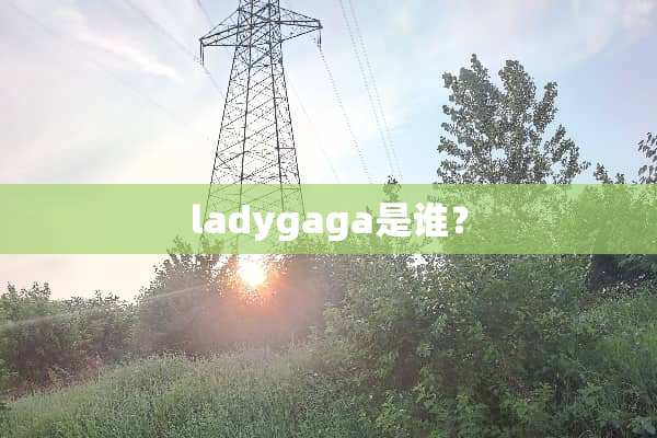 ladygaga是谁？