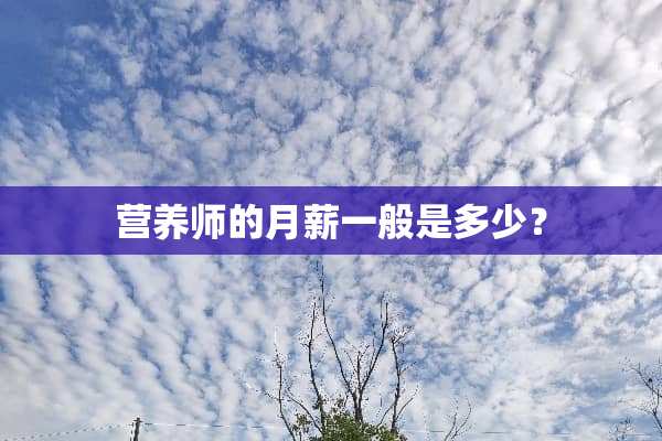营养师的月薪一般是多少？