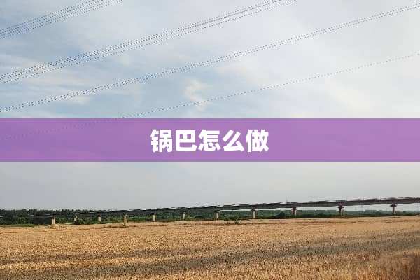 锅巴怎么做