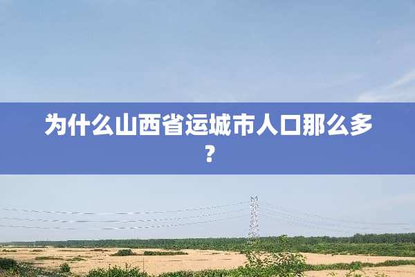 为什么山西省运城市人口那么多？