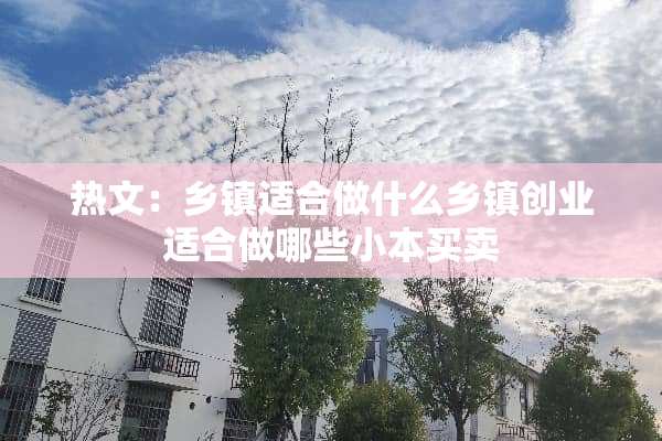 热文：乡镇适合做什么乡镇创业适合做哪些小本买卖