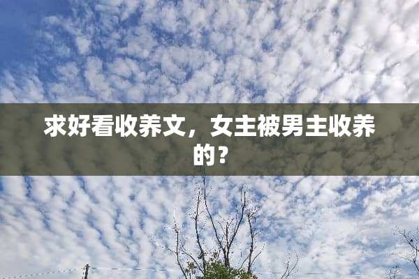 求好看收养文，女主被男主收养的？