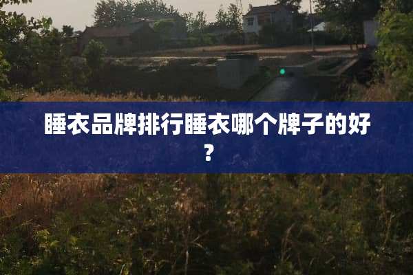 睡衣品牌排行睡衣哪个牌子的好？