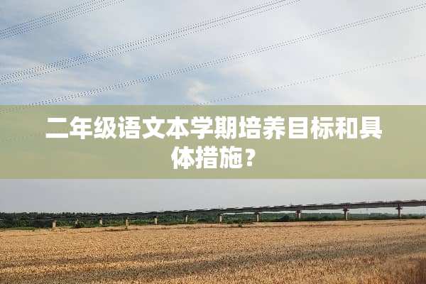 二年级语文本学期培养目标和具体措施？