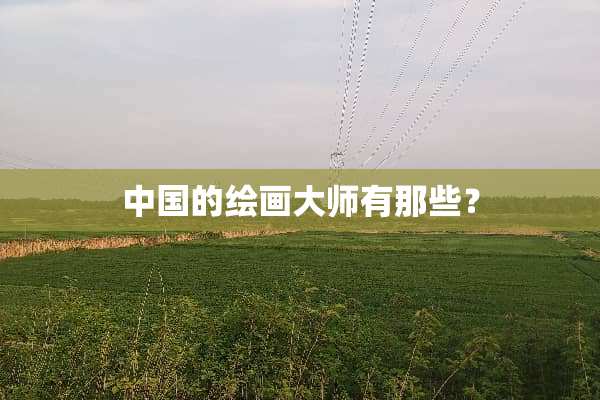 中国的绘画大师有那些？